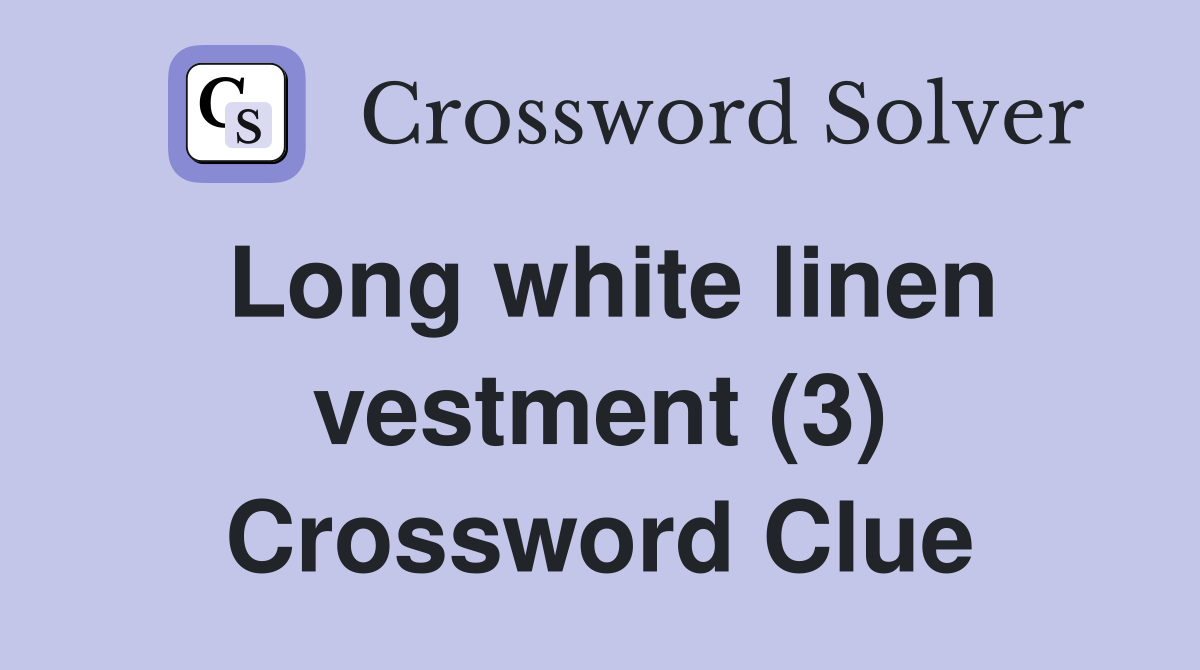 Long white linen vestment (3) Crossword Clue Answers Crossword Solver